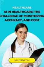 AI in Healthcare: The Challenges of Monitoring, Accuracy, and Cost